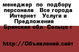 менеджер  по  подбору  персонала - Все города Интернет » Услуги и Предложения   . Брянская обл.,Сельцо г.